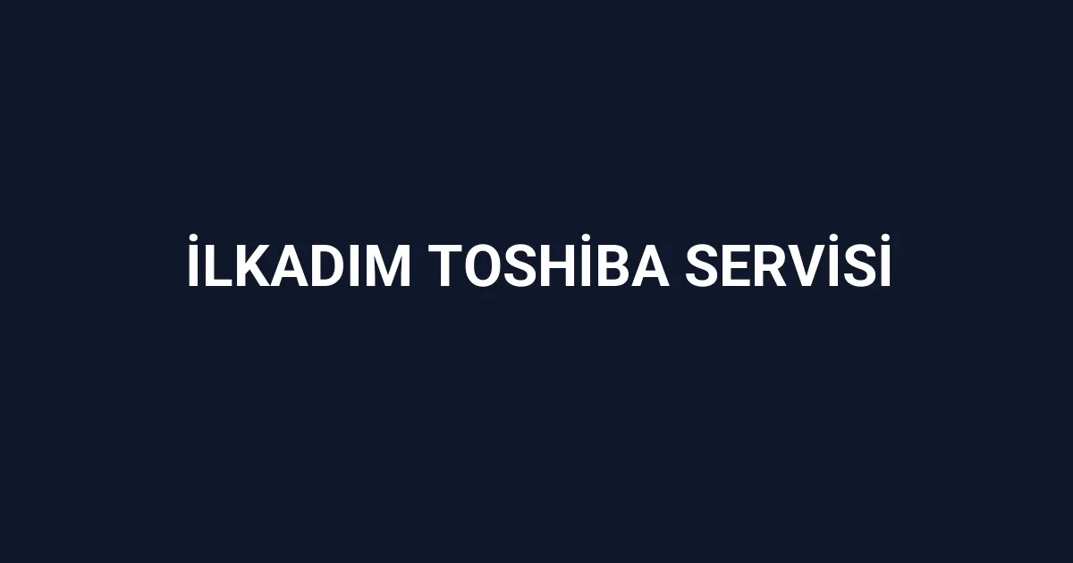 İlkadım Toshiba Servisi